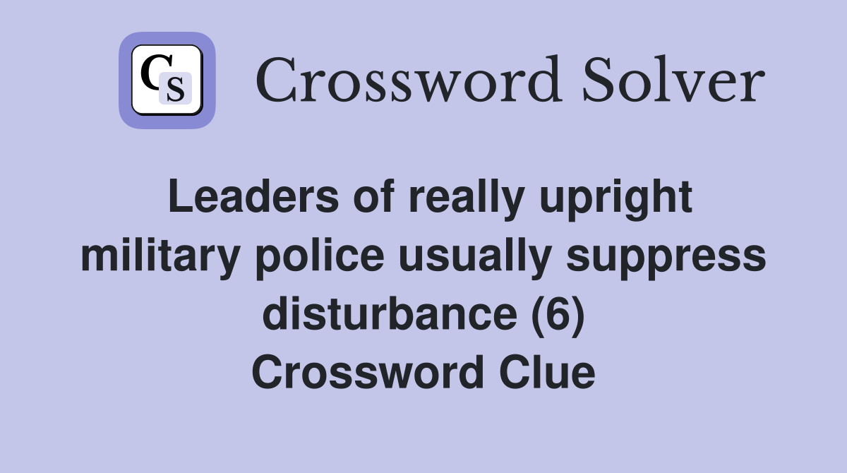 Leaders of really upright military police usually suppress disturbance